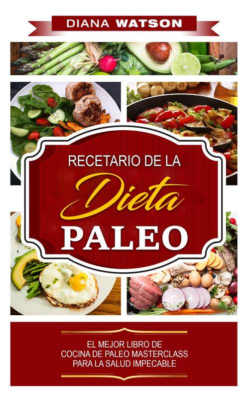 Book cover of Dieta paleo: El Último Libro De Cocina De Paleo Masterclass A La Salud Impecable