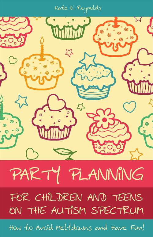 Book cover of Party Planning for Children and Teens on the Autism Spectrum: How to Avoid Meltdowns and Have Fun!