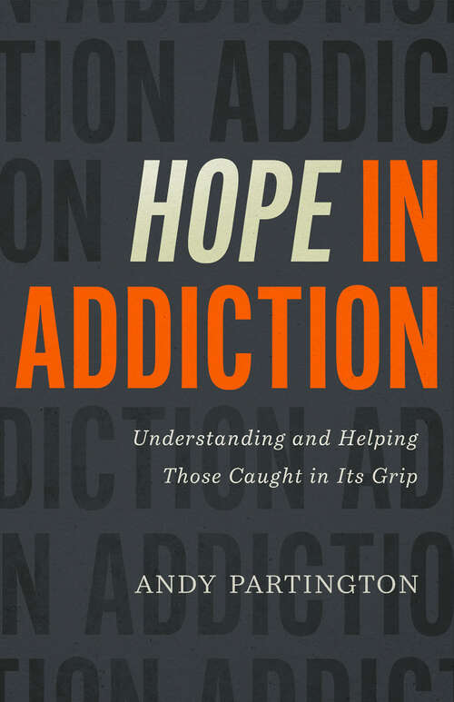 Book cover of Hope in Addiction: Understanding and Helping Those Caught in its Grip