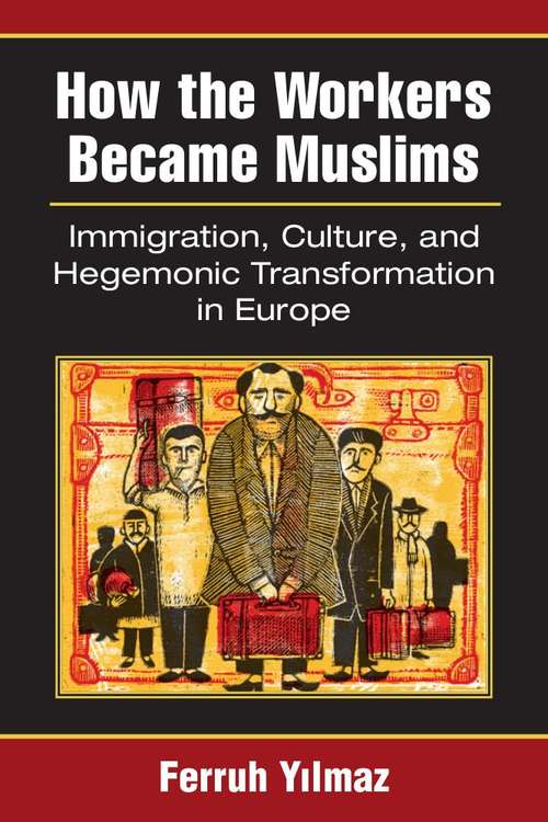 Book cover of How the Workers Became Muslims: Immigration, Culture, and Hegemonic Transformation in Europe