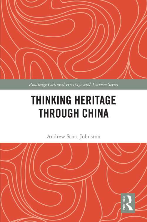 Book cover of Thinking Heritage Through China (Routledge Cultural Heritage and Tourism Series)