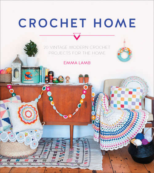 Book cover of Crochet Home: 20 Vintage Modern Crochet Projects for the Home