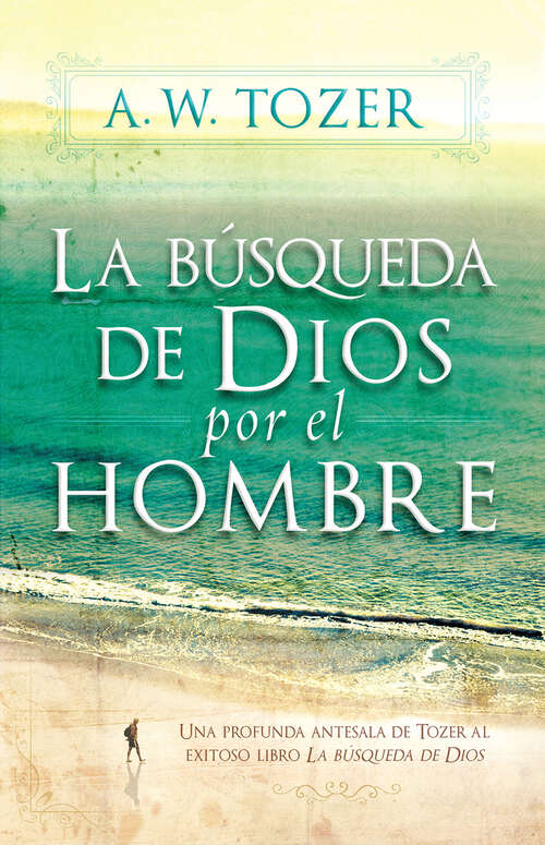 Book cover of La Búsqueda De Dios Por El Hombre: Una profunda antesala de Tozer al exitoso libro La búsqueda de Dios