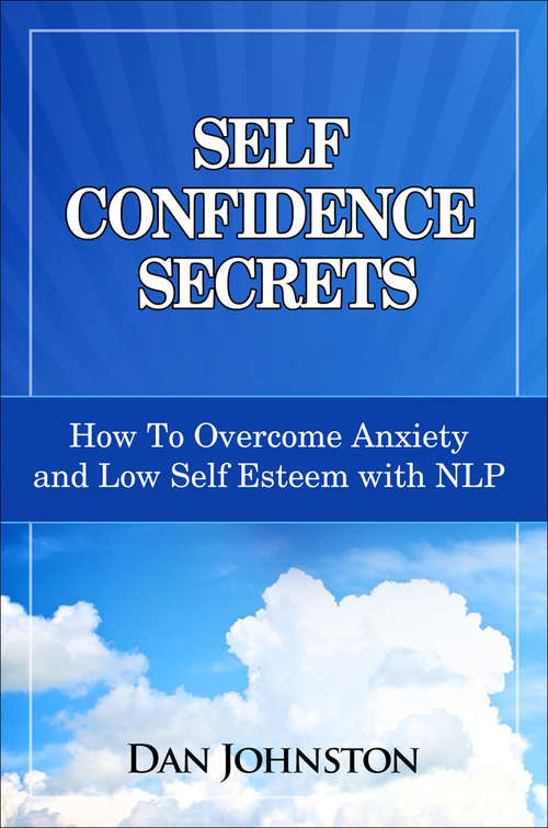 Book cover of Self Confidence Secrets: How to Overcome Anxiety and Low Self-Esteem with NLP (Digital Original)