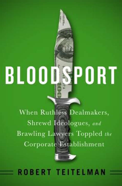 Book cover of Bloodsport: When Ruthless Dealmakers, Shrewd Ideologues, And Brawling Lawyers Toppled The Corporate Establishment