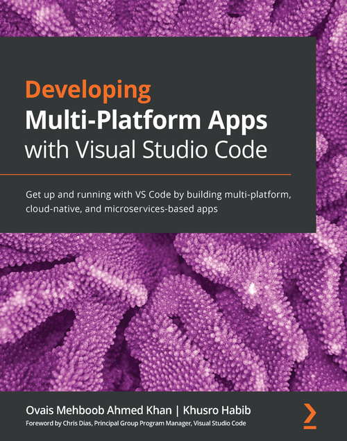 Book cover of Developing Multi-Platform Apps with Visual Studio Code: Get up and running with VS Code by building multi-platform, cloud-native, and microservices-based apps