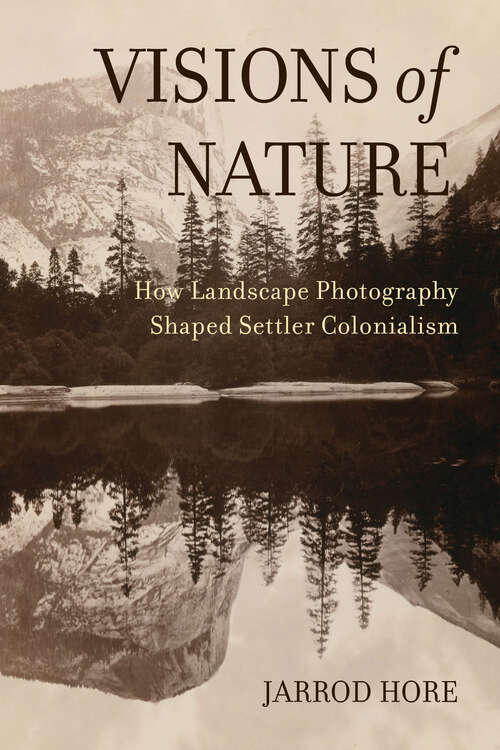 Book cover of Visions of Nature: How Landscape Photography Shaped Settler Colonialism