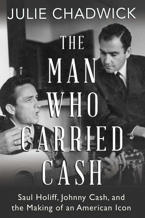 Book cover of The Man Who Carried Cash: Saul Holiff, Johnny Cash, and the Making of an American Icon