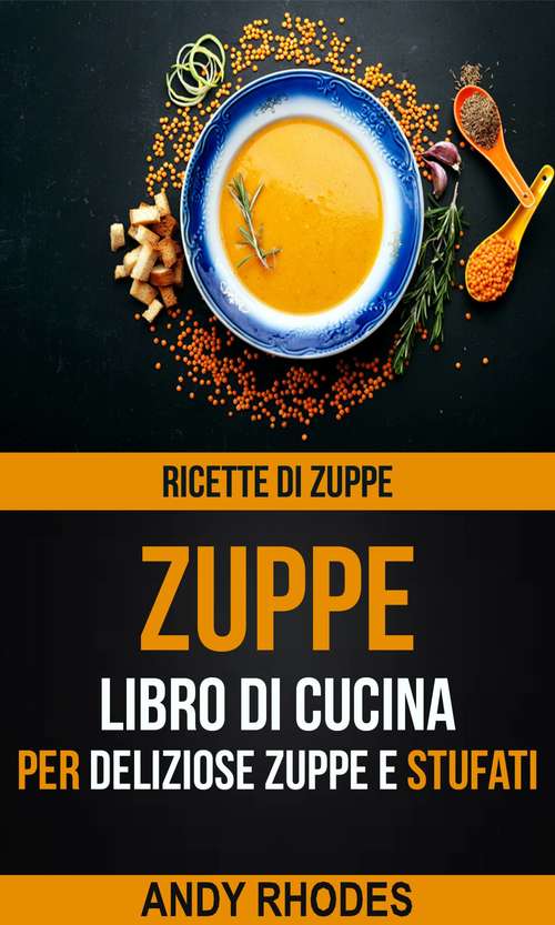 Book cover of Zuppe: Libro di Cucina per Deliziose Zuppe e Stufati