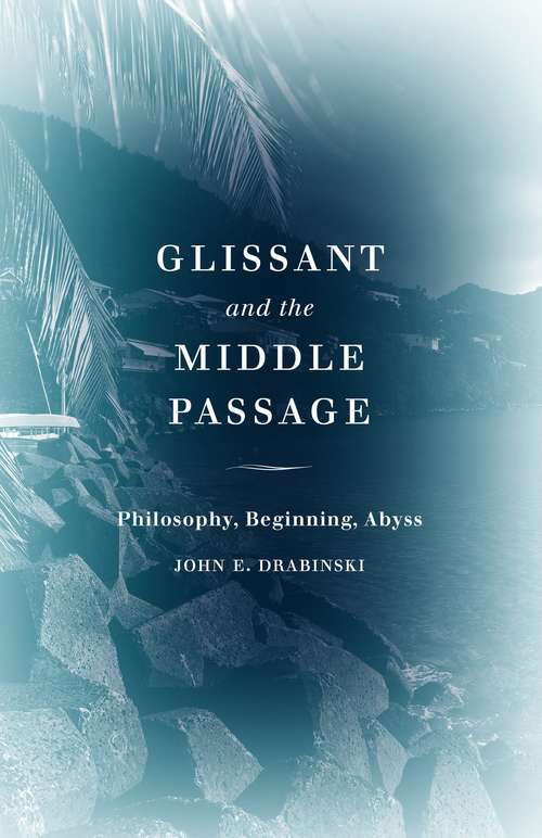 Book cover of Glissant and the Middle Passage: Philosophy, Beginning, Abyss (Thinking Theory)