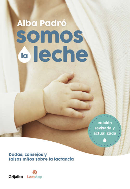 Book cover of Somos la leche (edición revisada y actualizada): Dudas, consejos y falsos mitos sobre la lactancia