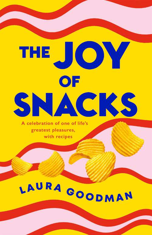 Book cover of The Joy of Snacks: A celebration of one of life's greatest pleasures, with recipes