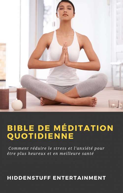 Book cover of Bible de méditation quotidienne: Comment réduire le stress et l'anxiété pour être plus heureux et en meilleure santé
