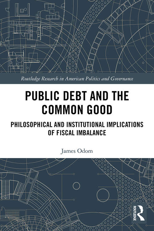 Book cover of Public Debt and the Common Good: Philosophical and Institutional Implications of Fiscal Imbalance (Routledge Research in American Politics and Governance)