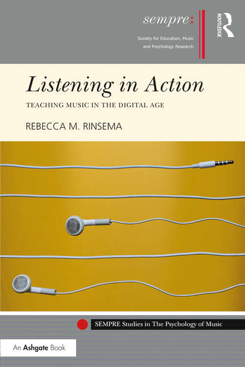Book cover of Listening in Action: Teaching Music in the Digital Age (SEMPRE Studies in The Psychology of Music)
