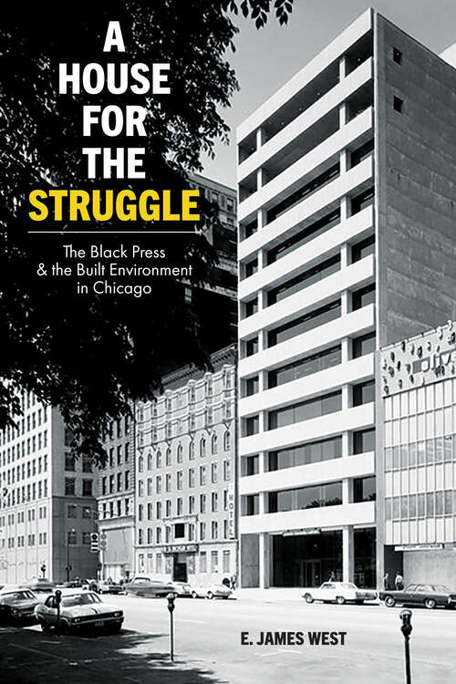 Book cover of A House for the Struggle: The Black Press and the Built Environment in Chicago