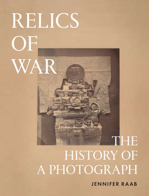 Book cover of Relics of War: The History of a Photograph