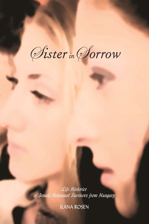 Book cover of Sister in Sorrow: Life Histories of Female Holocaust Survivors from Hungary