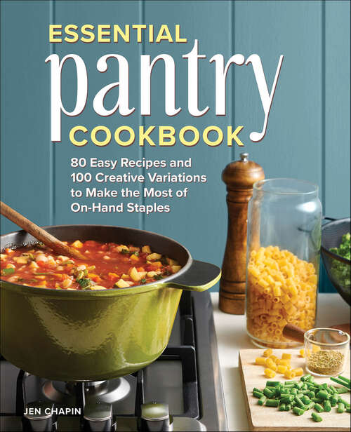 Book cover of Essential Pantry Cookbook: 80 Easy Recipes and 100 Creative Variations to Make the Most of On-Hand Staples