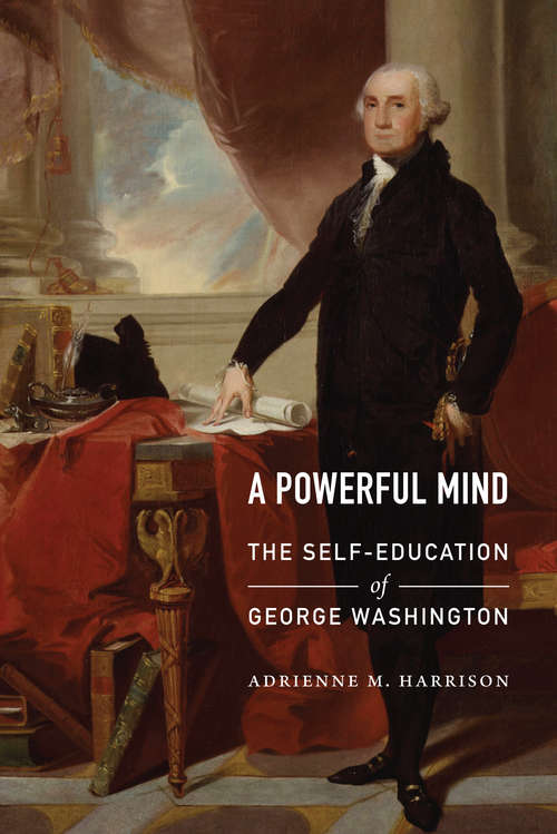 Book cover of A Powerful Mind: The Self-Education of George Washington