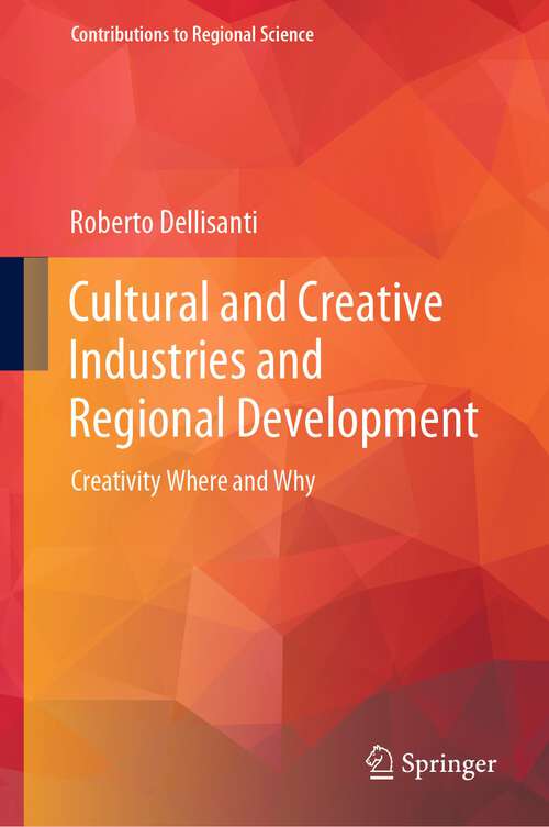 Book cover of Cultural and Creative Industries and Regional Development: Creativity Where and Why (1st ed. 2023) (Contributions to Regional Science)