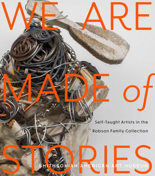 Book cover of We Are Made of Stories: Self-Taught Artists in the Robson Family Collection