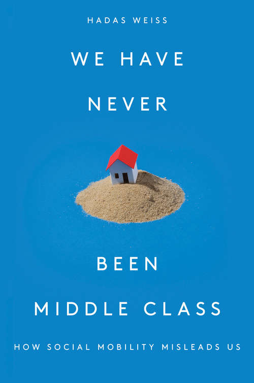 Book cover of We Have Never Been Middle Class: How Social Mobility Misleads Us