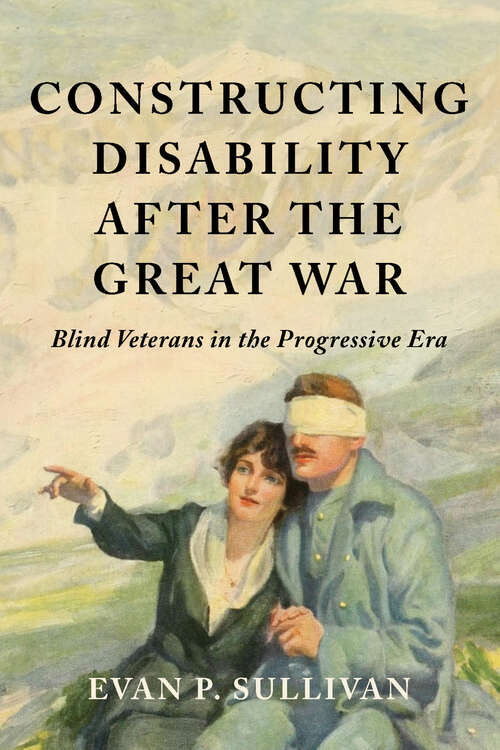 Book cover of Constructing Disability after the Great War: Blind Veterans in the Progressive Era (Disability Histories)