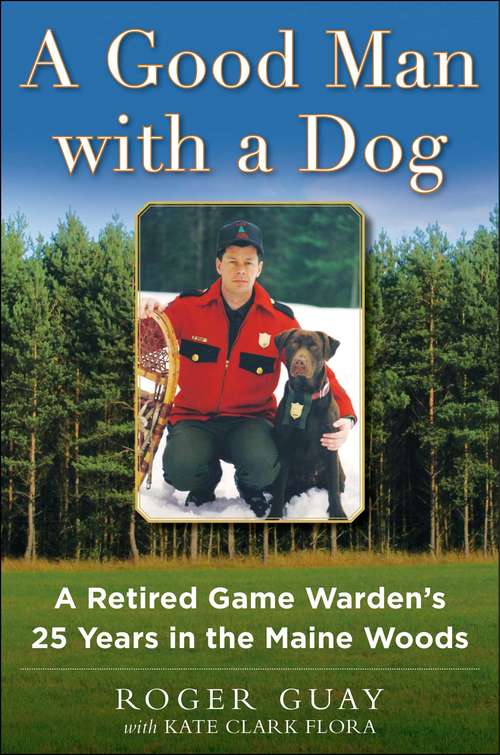 Book cover of A Good Man with a Dog: A Retired Game Warden's 25 Years in the Maine Woods