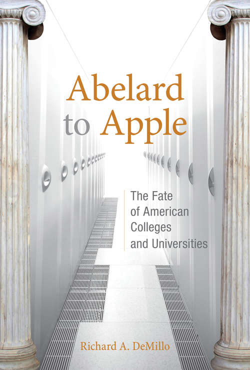 Book cover of Abelard to Apple: The Fate of American Colleges and Universities (The\mit Press Ser.)