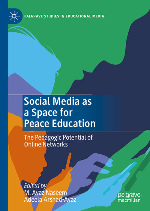 Book cover of Social Media as a Space for Peace Education: The Pedagogic Potential of Online Networks (1st ed. 2020) (Palgrave Studies in Educational Media)