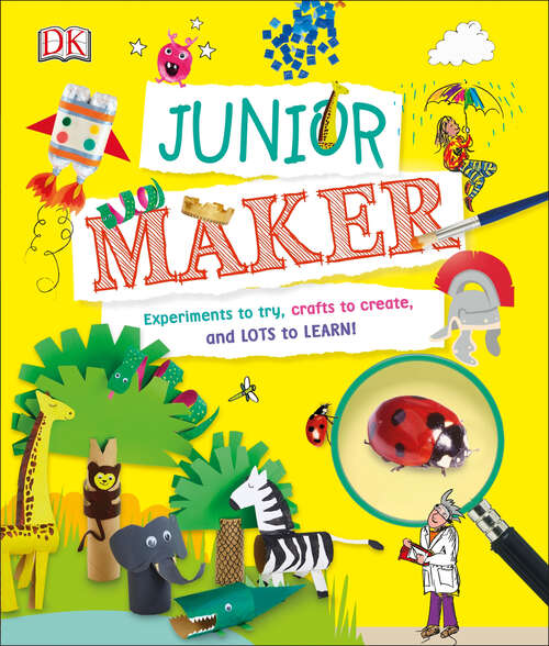 Book cover of Junior Maker: Experiments to Try, Crafts to Create, and Lots to Learn!