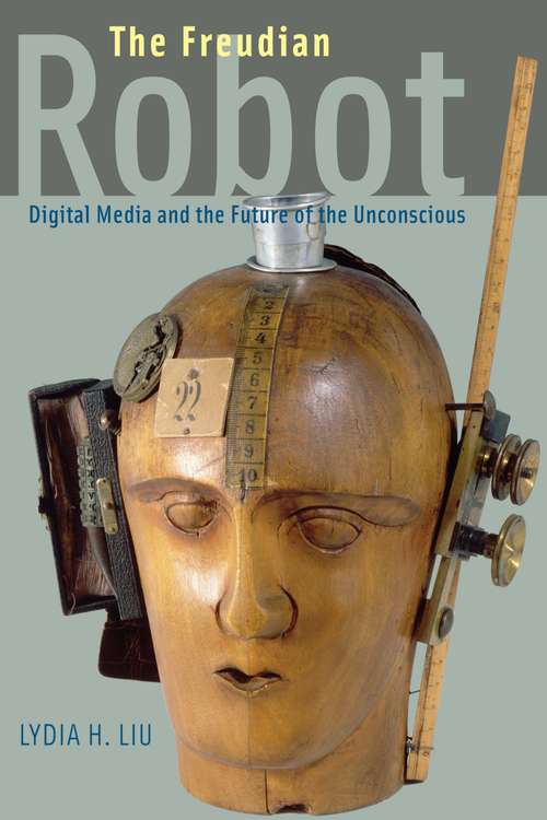 Book cover of The Freudian Robot: Digital Media and the Future of the Unconscious