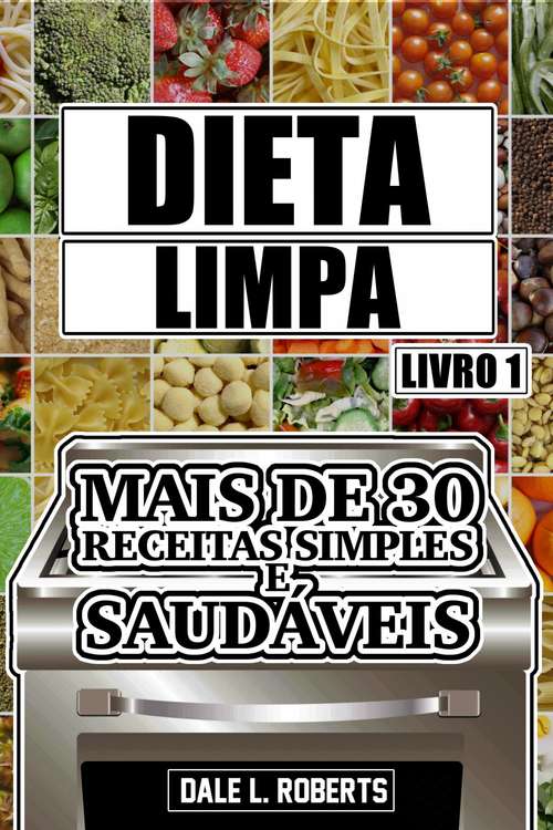 Book cover of Dieta limpa, livro 1: mais de 30 receitas simples e saudáveis