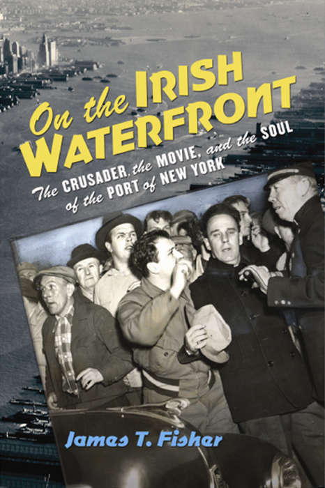 Book cover of On the Irish Waterfront: The Crusader, the Movie, and the Soul of the Port of New York