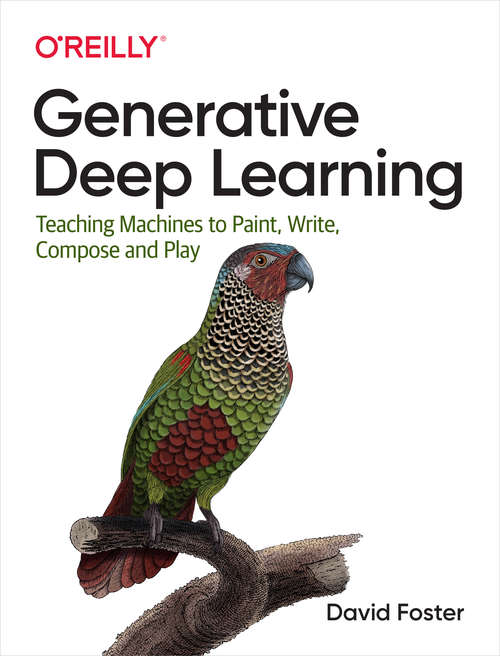 Book cover of Generative Deep Learning: Teaching Machines to Paint, Write, Compose, and Play