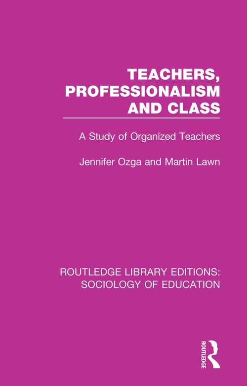 Book cover of Teachers, Professionalism and Class: A Study of Organized Teachers (Routledge Library Editions: Sociology of Education #42)