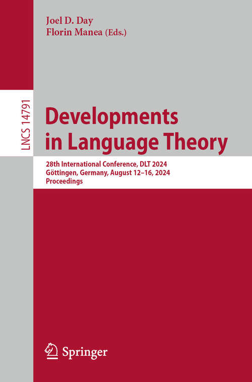 Book cover of Developments in Language Theory: 28th International Conference, DLT 2024, Göttingen, Germany, August 12–16, 2024, Proceedings (2024) (Lecture Notes in Computer Science #14791)