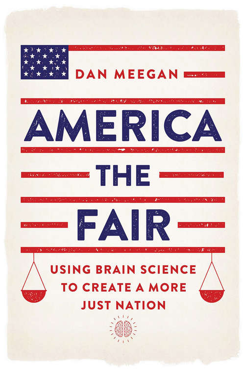 Book cover of America the Fair: Using Brain Science to Create a More Just Nation