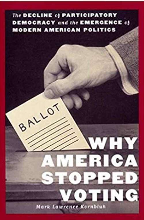 Book cover of Why America Stopped Voting: The Decline Of Participatory Democracy and the Emergence of Modern American Politics (The American Social Experience Series #27)