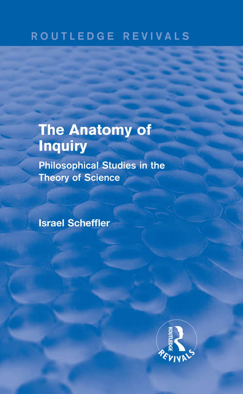 Book cover of The Anatomy of Inquiry: Philosophical Studies in the Theory of Science (Routledge Revivals)