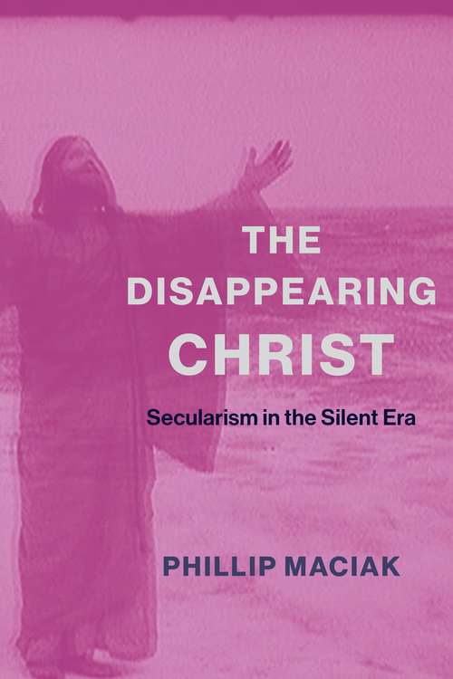 Book cover of The Disappearing Christ: Secularism in the Silent Era