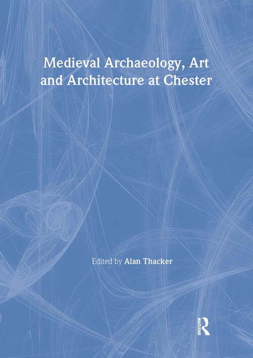 Book cover of Medieval Archaeology, Art and Architecture at Chester (The British Archaeological Association Conference Transactions)