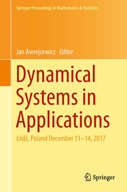 Book cover of Dynamical Systems in Applications: Poland December 11 -14 2017 (1st ed. 2018) (Springer Proceedings in Mathematics & Statistics #249)