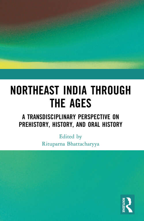 Book cover of Northeast India Through the Ages: A Transdisciplinary Perspective on Prehistory, History, and Oral History