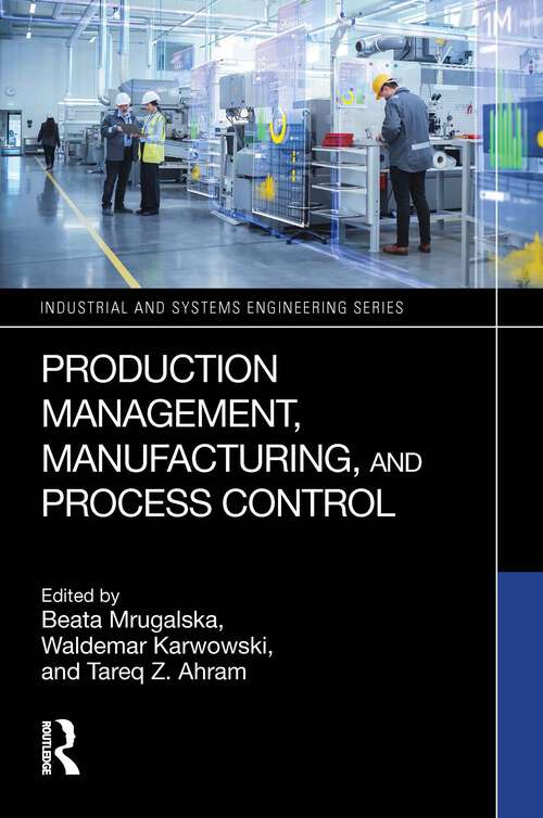 Book cover of Production Management, Manufacturing, and Process Control: Proceedings Of The Ahfe 2019 International Conference On Human Aspects Of Advanced Manufacturing, And The Ahfe International Conference On Advanced Production Management And Process Control, July 24-28, 2019, Washington D. C. , Usa (Industrial and Systems Engineering Series #971)