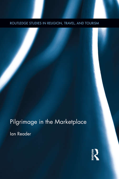 Book cover of Pilgrimage in the Marketplace: Pilgrimage In The Marketplace (Routledge Studies in Pilgrimage, Religious Travel and Tourism)