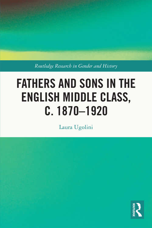 Book cover of Fathers and Sons in the English Middle Class, c. 1870–1920 (Routledge Research in Gender and History #43)