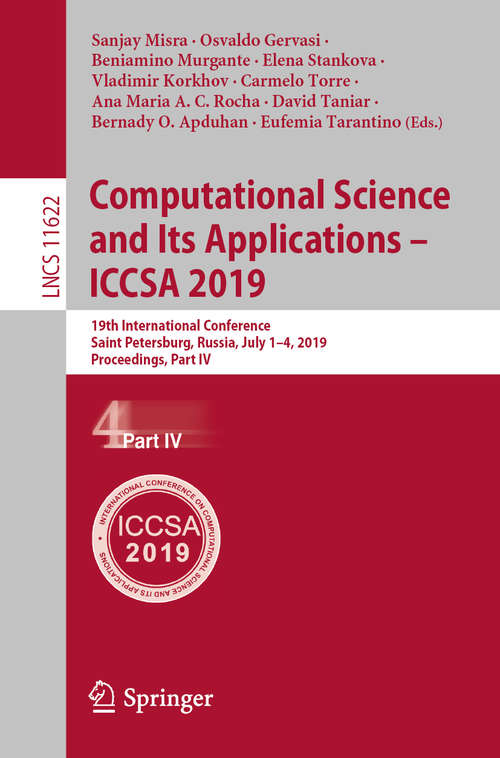 Book cover of Computational Science and Its Applications – ICCSA 2019: 19th International Conference, Saint Petersburg, Russia, July 1–4, 2019, Proceedings, Part IV (1st ed. 2019) (Lecture Notes in Computer Science #11622)