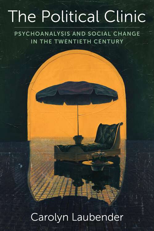 Book cover of The Political Clinic: Psychoanalysis and Social Change in the Twentieth Century (New Directions in Critical Theory #94)